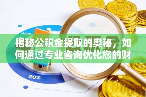 双塔揭秘公积金提取的奥秘，如何通过专业咨询优化您的财务规划