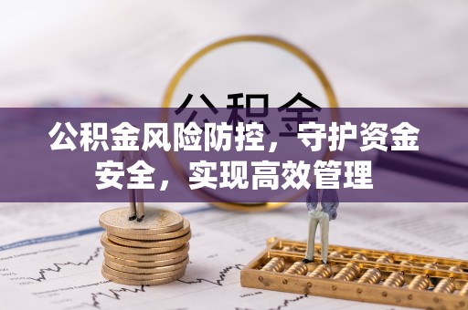 双塔公积金风险防控，守护资金安全，实现高效管理