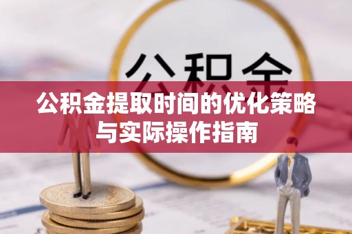 双塔公积金提取时间的优化策略与实际操作指南
