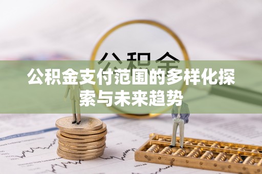 双塔公积金支付范围的多样化探索与未来趋势