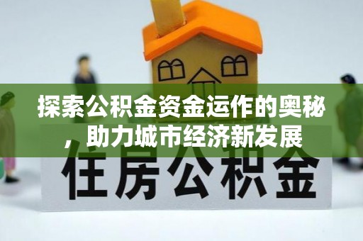 双塔探索公积金资金运作的奥秘，助力城市经济新发展