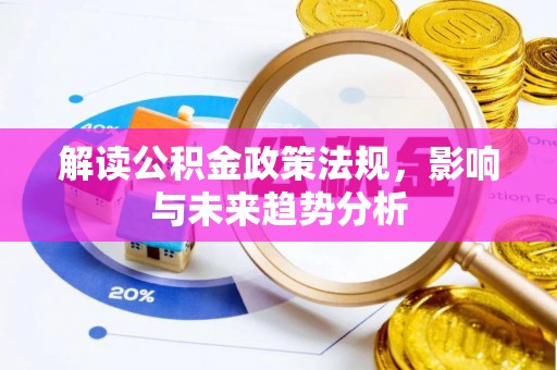 双塔解读公积金政策法规，影响与未来趋势分析