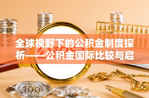 双塔全球视野下的公积金制度探析——公积金国际比较与启示
