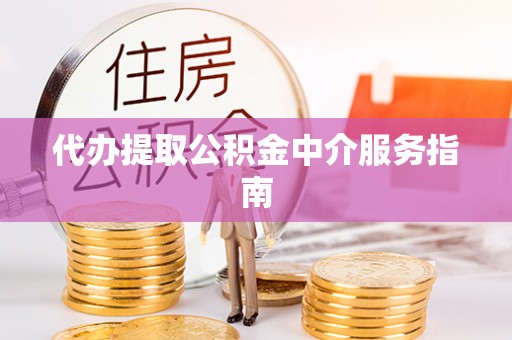 双塔代办提取公积金中介服务指南