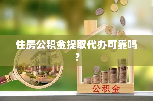 双塔住房公积金提取代办可靠吗？