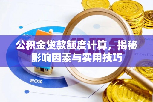 双塔公积金贷款额度计算，揭秘影响因素与实用技巧