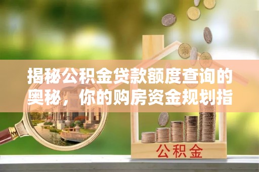 双塔揭秘公积金贷款额度查询的奥秘，你的购房资金规划指南