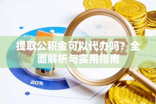 双塔提取公积金可以代办吗？全面解析与实用指南