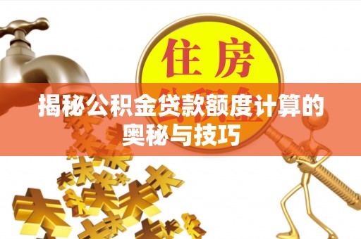 双塔揭秘公积金贷款额度计算的奥秘与技巧