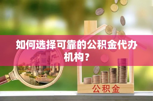 双塔如何选择可靠的公积金代办机构？