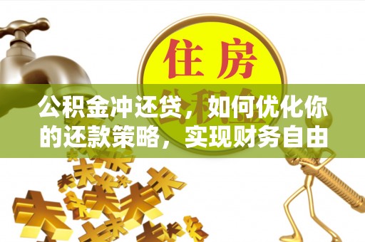 双塔公积金冲还贷，如何优化你的还款策略，实现财务自由？