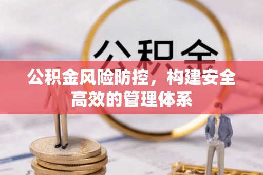 双塔公积金风险防控，构建安全高效的管理体系