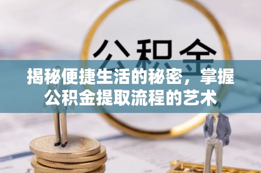 双塔揭秘便捷生活的秘密，掌握公积金提取流程的艺术