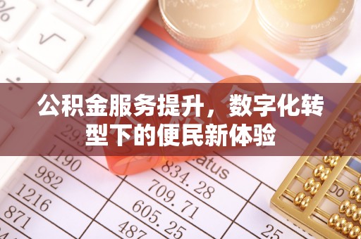 双塔公积金服务提升，数字化转型下的便民新体验