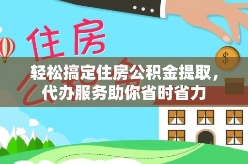 双塔轻松搞定住房公积金提取，代办服务助你省时省力