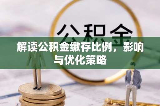 双塔解读公积金缴存比例，影响与优化策略