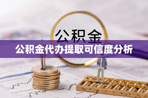 双塔公积金代办提取可信度分析
