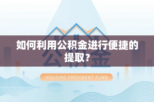 双塔如何利用公积金进行便捷的提取？