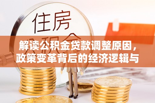 双塔解读公积金贷款调整原因，政策变革背后的经济逻辑与民生影响
